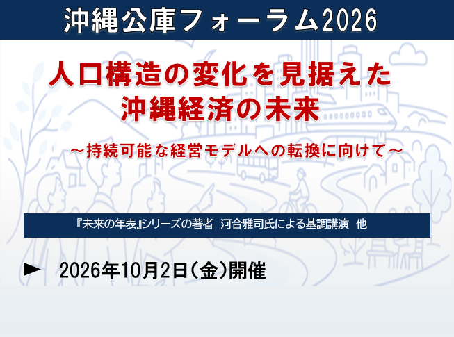 沖縄公庫フォーラム2026 人口構造の変化を見据えた沖縄経済の未来~持続可能な経営モデルへの転換に向けて~